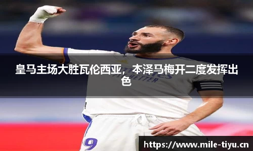 皇马主场大胜瓦伦西亚，本泽马梅开二度发挥出色