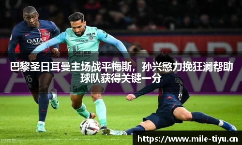 巴黎圣日耳曼主场战平梅斯，孙兴慜力挽狂澜帮助球队获得关键一分