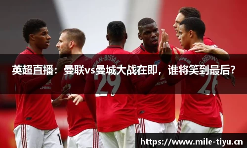 英超直播：曼联vs曼城大战在即，谁将笑到最后？