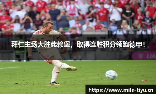 拜仁主场大胜弗赖堡，取得连胜积分领跑德甲！