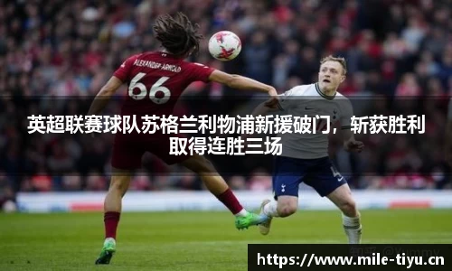 英超联赛球队苏格兰利物浦新援破门，斩获胜利取得连胜三场
