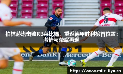 柏林赫塔击败RB莱比锡，重返德甲胜利榜首位置：激情与荣耀再现