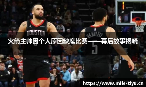 火箭主帅因个人原因缺席比赛——幕后故事揭晓