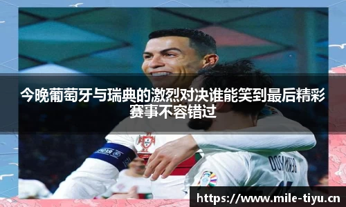 今晚葡萄牙与瑞典的激烈对决谁能笑到最后精彩赛事不容错过