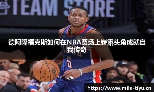 德阿隆福克斯如何在NBA赛场上崭露头角成就自我传奇