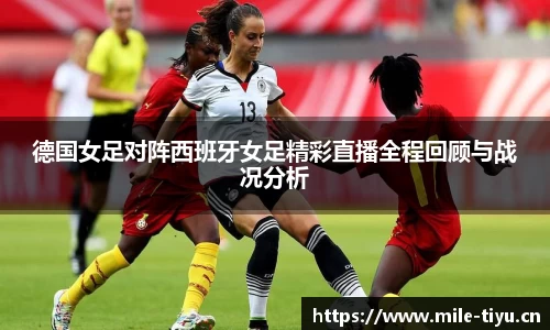 德国女足对阵西班牙女足精彩直播全程回顾与战况分析